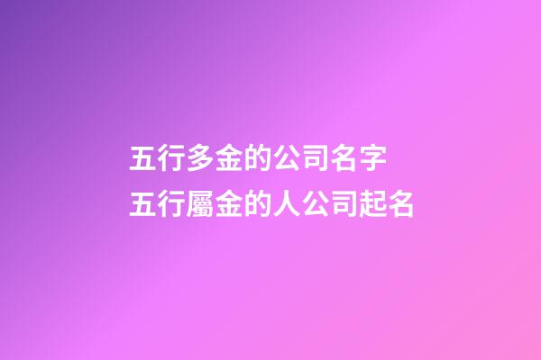 五行多金的公司名字 五行屬金的人公司起名-第1張-公司起名-玄機(jī)派